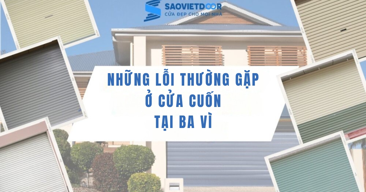 Sửa chữa cửa cuốn tại Ba Vì - Đến nhanh trong 15 phút 9 Những lỗi thường gặp ở cửa cuốn tại Ba Vì.