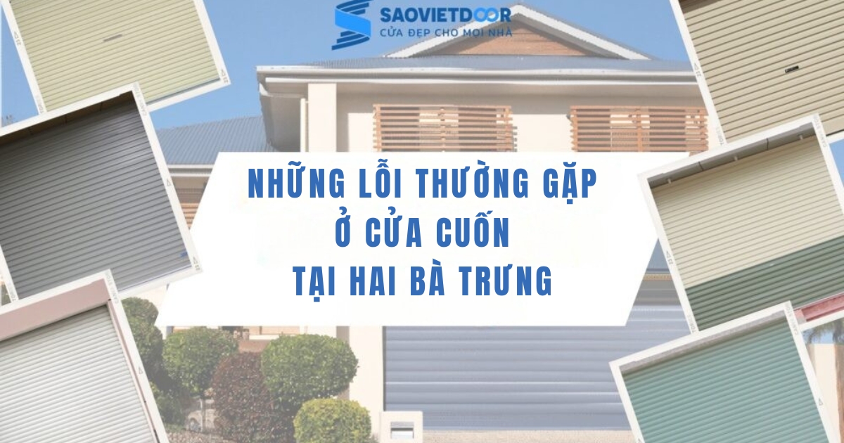 Sửa chữa cửa cuốn tại Hai Bà Trưng - Uy tín, Nhanh chóng, Giá rẻ 11 Những lỗi thường gặp ở cửa cuốn tại Hai Bà Trưng mà Saovietdoor đang xử lý.