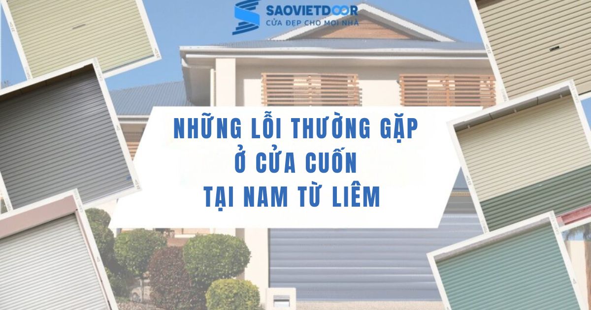 Sửa chữa cửa cuốn tại Nam Từ Liêm - Giảm 50% thợ giỏi đến sau 15 phút 10 Những lỗi thường gặp ở cửa cuốn tại Nam Từ Liêm mà Saovietdoor đang xử lý.