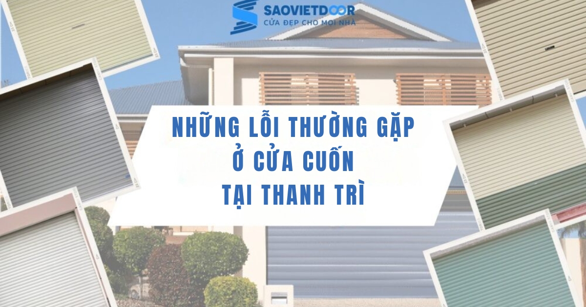 Sửa chữa cửa cuốn tại Thanh Trì - Nhanh chóng, Tiết kiệm, Giá ưu đãi 9 Các sự cố mà Saovietdoor có thể sửa chữa cửa cuốn tại Thanh Trì nhanh chóng.