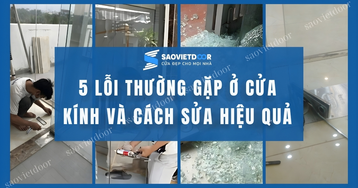 5 Lỗi Thường Gặp Khi Dùng Cửa Kính Và Cách Sửa Hiệu Quả