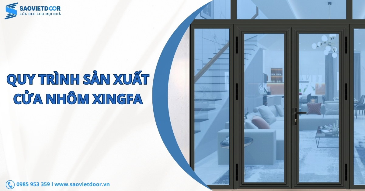 Quy Trình Sản Xuất Cửa Nhôm Xingfa