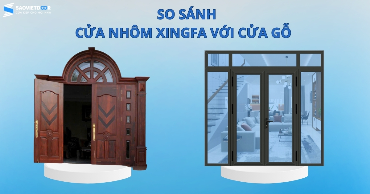 So Sánh Cửa Nhôm Xingfa Với Cửa Gỗ 
