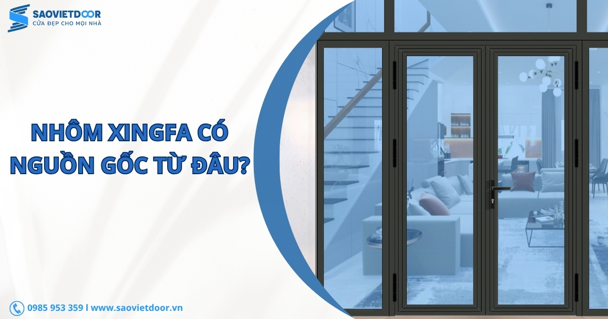 Nhôm Xingfa Có Nguồn Gốc Từ Đâu? 18 Nhôm Xingfa Có Nguồn Gốc Từ Đâu?