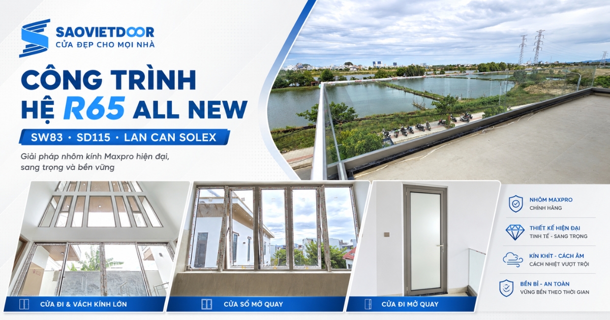 Công trình Hệ R65 All New, SW83, SD115, Lan can SOLEX của Maxpro 15 Công trình Hệ R65 All New, SW83, SD115, Lan can SOLEX của Maxpro
