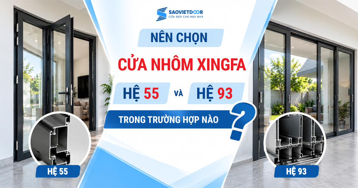Nên Chọn Cửa Nhôm Xingfa Hệ 55 Và Hệ 93 Trong Trường Hợp Nào?