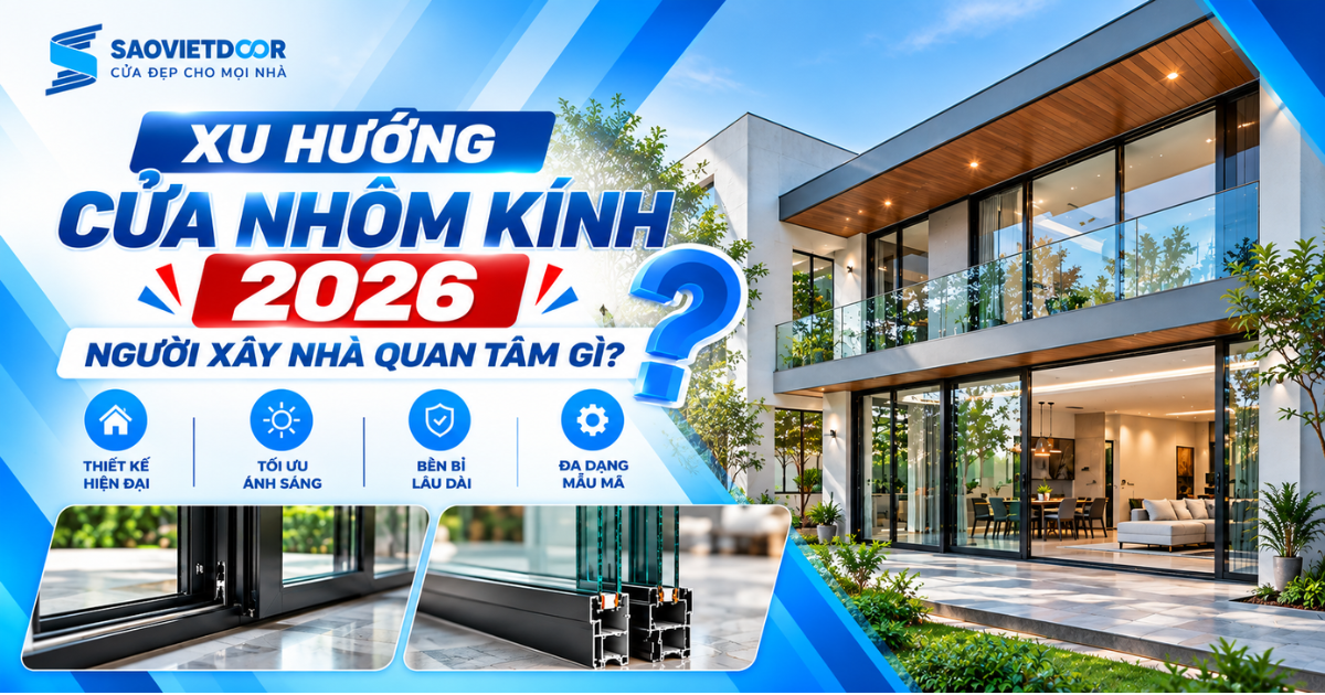Xu hướng cửa nhôm kính 2026: Người xây nhà đang quan tâm điều gì? 12 Xu hướng cửa nhôm kính 2026